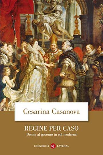 Regine per caso: Donne al governo in età moderna