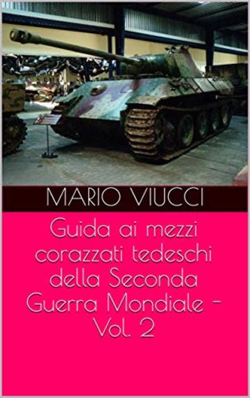 Guida ai mezzi corazzati tedeschi della Seconda Guerra Mondiale - Vol. 2