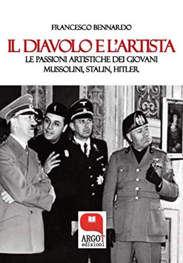 Il diavolo e l'artista. Le passioni artistiche dei giovani Mussolini, Stalin e Hitler