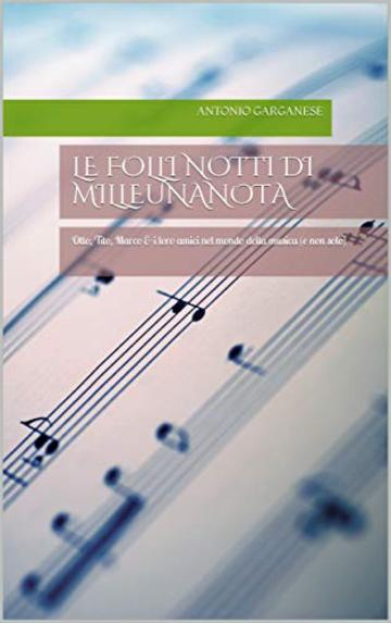 LE FOLLI NOTTI DI MILLEUNANOTA: Otto, Tito, Marco & i loro amici nel mondo della musica (e non solo) (MUSICA CLASSICA)