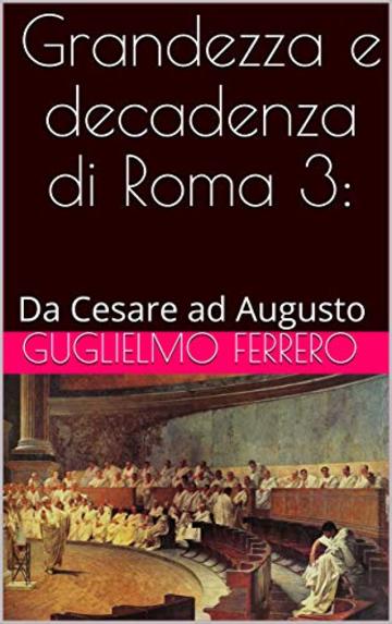 Grandezza e decadenza di Roma 3: Da Cesare ad Augusto