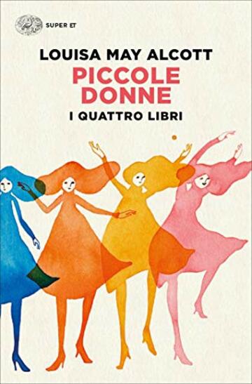 Piccole donne. I quattro libri: Piccole donne. Piccole donne crescono. Piccoli uomini. I ragazzi di Jo (Super ET)