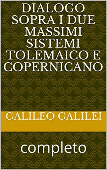 DIALOGO SOPRA I DUE MASSIMI SISTEMI TOLEMAICO E COPERNICANO: completo