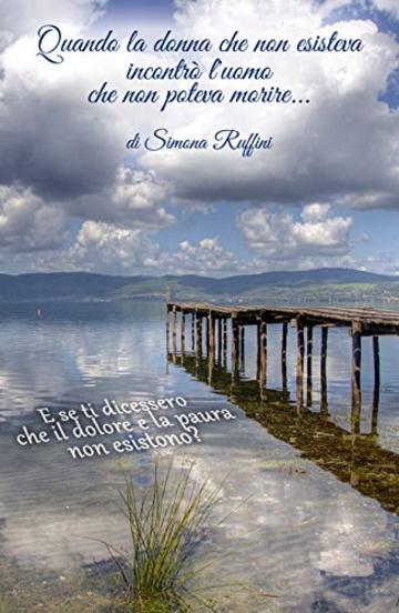 Quando la donna che non esisteva incontrò l'uomo che non poteva morire: E se ti dicessero che la paura e il dolore non esistono?