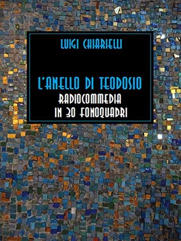 L'anello di Teodosio:  Radiocommedia in 30 fonoquadri