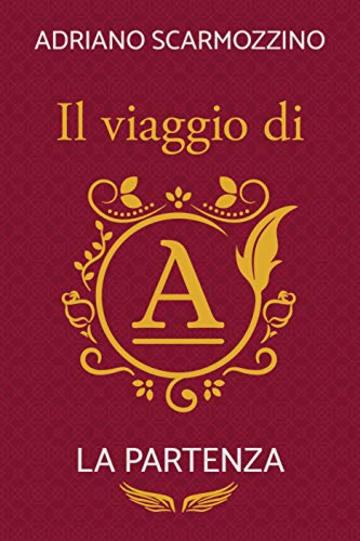 Il viaggio di A - Libro Primo - La partenza