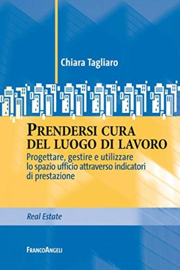 Prendersi cura del luogo di lavoro: Progettare, gestire e utilizzare lo spazio ufficio attraverso indicatori di prestazione