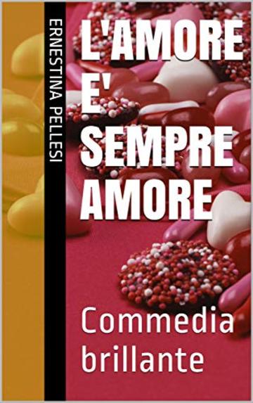 L'AMORE E'  SEMPRE  AMORE: Commedia brillante