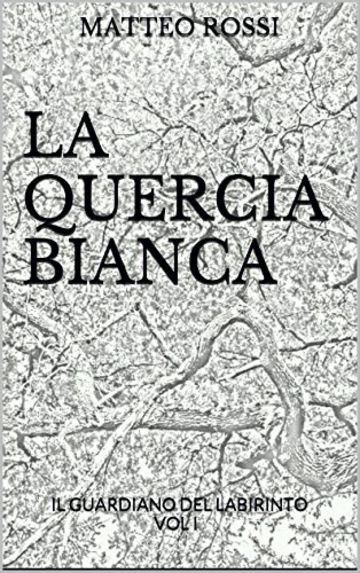 LA QUERCIA BIANCA: IL GUARDIANO DEL LABIRINTO  VOL I