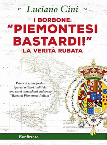 I Borbone: «Piemontesi bastardi!»: La verità rubata