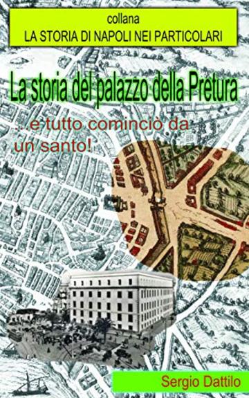 La storia del palazzo della Pretura: ...e tutto cominciò da un santo (La storia di Napoli nei particolari)