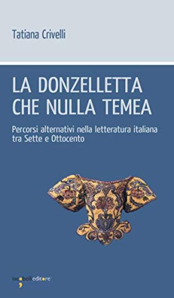 La donzelletta che nulla tema: Percorsi alternativi nella letteratura italiana tra Sette e Ottocento (Workshop)