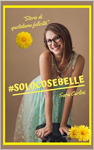 #SOLOCOSEBELLE: Storie di Quotidiana Felicità