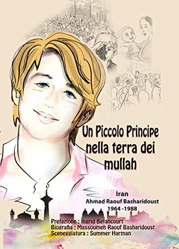 Un Piccolo Principe nella Terra dei Mullah: La vera storia di un adolescente che si è ribellato  al regime dei mullah in Iran