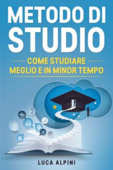 Metodo di Studio: I segreti degli studenti di successo, come studiare meglio e in minor tempo