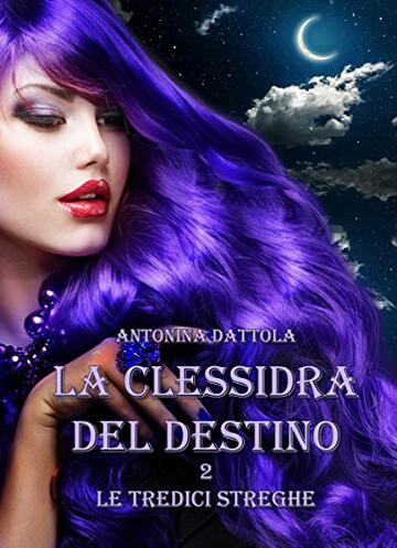 La Clessidra del Destino - Le Tredici Streghe (Vol. 2)