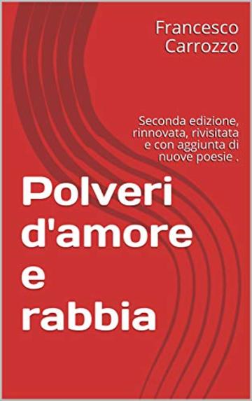 Polveri d'amore e rabbia: Seconda edizione, rinnovata, rivisitata e con aggiunta di nuove poesie .