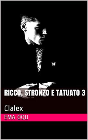 Ricco, Stronzo e Tatuato 3: Clalex