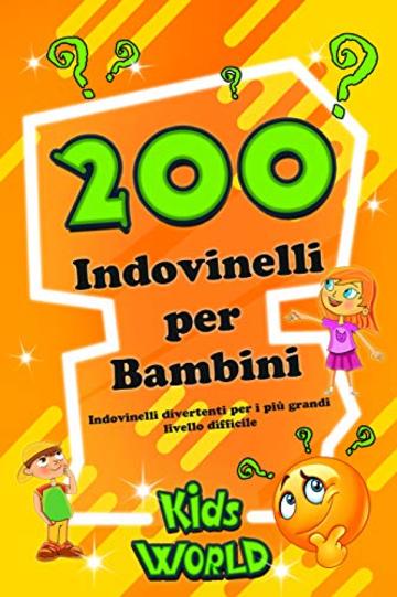 200 INDOVINELLI PER BAMBINI: Indovinelli divertenti per i più grandi - LIVELLO DIFFICILE (Edizione Kids World Vol. 4)