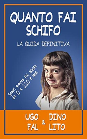 Quanto Fai Schifo: La Guida Definitiva: Scopri Quanto Fai Schifo da 0 a 110 e lode