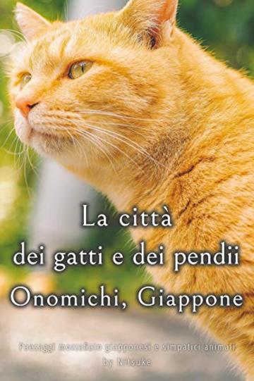 La città dei gatti e dei pendii - Onomichi, Giappone (Paesaggi mozzafiato giapponesi e simpatici animali Vol. 4)