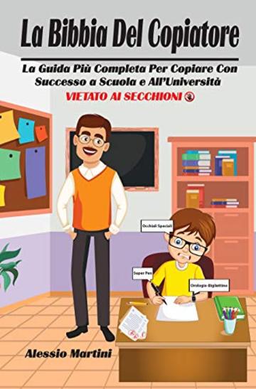 La Bibbia Del Copiatore: La Guida Più Completa Per Copiare Con Successo a Scuola e All'Università