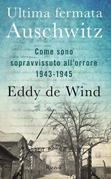 Ultima fermata Auschwitz: Come sono sopravvissuto all'orrore 1943-1945