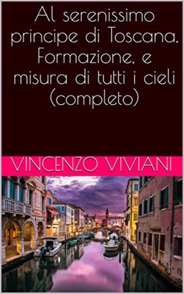 Al serenissimo principe di Toscana, Formazione, e misura di tutti i cieli (completo)