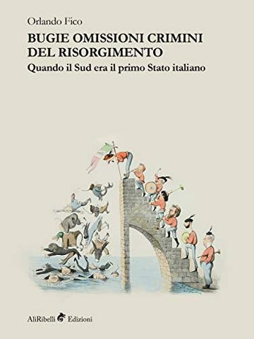 Bugie omissioni crimini del Risorgimento. Quando il Sud era il primo Stato italiano: Quando il Sud era il primo stato italiano