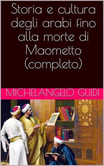 Storia e cultura degli arabi fino alla morte di Maometto (completo)