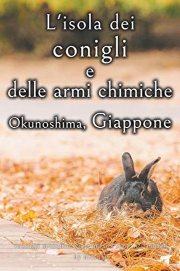 L'isola dei conigli e delle armi chimiche - Okunoshima, Giappone [Volume 3] (Paesaggi mozzafiato giapponesi e simpatici animali)