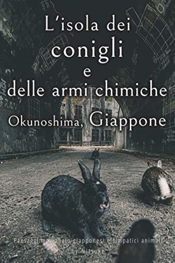 L'isola dei conigli e delle armi chimiche - Okunoshima, Giappone [Volume 1] (Paesaggi mozzafiato giapponesi e simpatici animali)