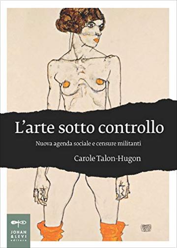 L'arte sotto controllo: Nuova agenda sociale e censure militanti (Saggi Johan&Levi)