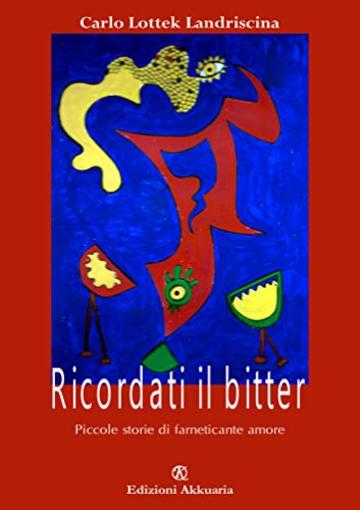 Ricordati il bitter: piccole storie di farneticante amore