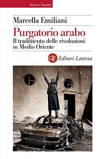 Purgatorio arabo: Il tradimento delle rivoluzioni in Medio Oriente