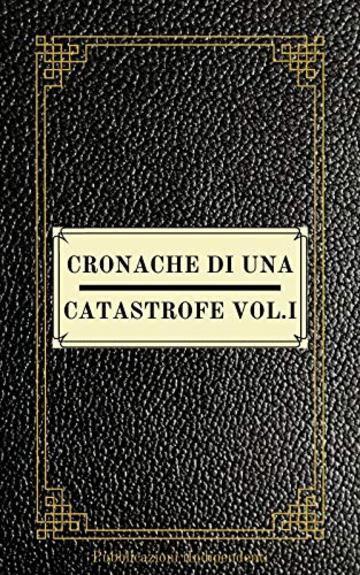 Cronache di una catastrofe Vol.1