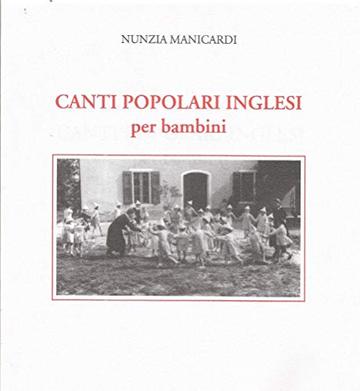 Canti popolari inglesi per bambini: 70 melodie e testi raccolti, trascritti e armonizzati da Nunzia Manicardi, con illustrazioni di Lucietta Righetti e prefazione di Franchino Falsetti