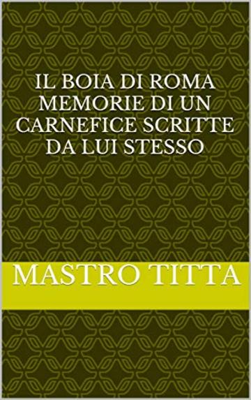 il boia di Roma Memorie di un carnefice scritte da lui stesso