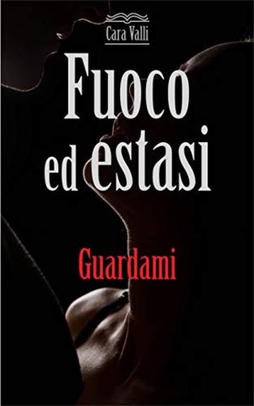 Fuoco ed estasi: Guardami  (Vol. 3)