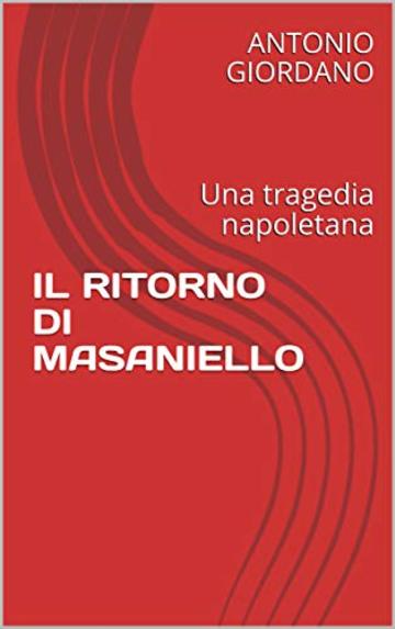 IL  RITORNO  DI  MASANIELLO: Una tragedia napoletana