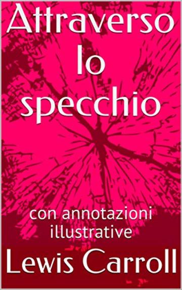 Attraverso lo specchio: con annotazioni illustrative