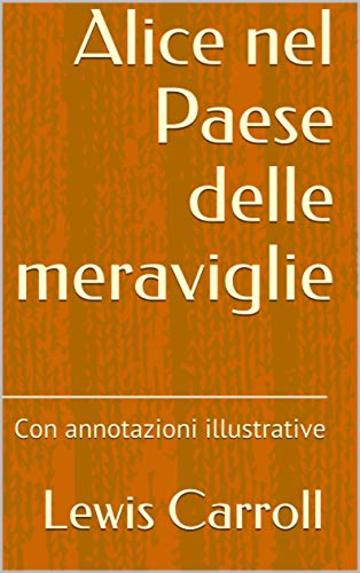 Alice nel Paese delle meraviglie: Con annotazioni illustrative