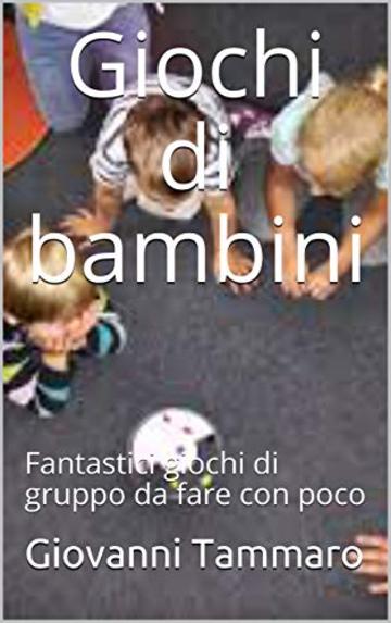 Giochi di bambini: Fantastici giochi di gruppo  da fare con poco