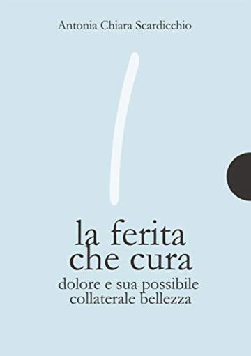 La ferita che cura: Dolore e sua possibile collaterale bellezza (piccole gigantesche cose Vol. 8)