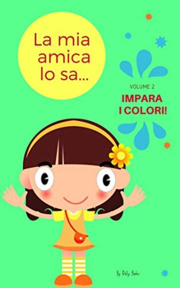 La mia amica lo sa... colori!: impara i colori