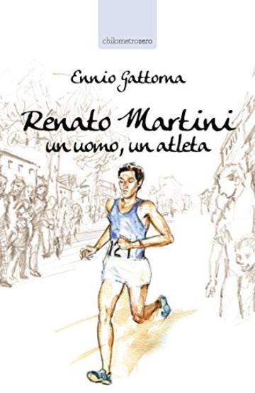 Renato Martini: Un uomo, un atleta