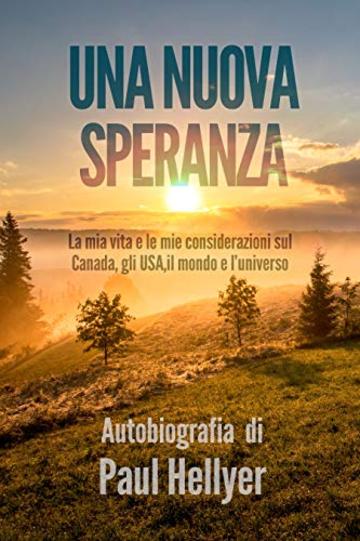 UNA NUOVA SPERANZA: La mia vita e le mie considerazioni sul Canada, gli USA, il mondo e l'universo, Autobiografia di Paul  Hellyer