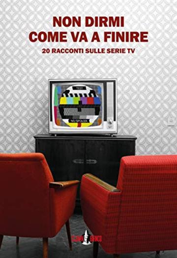 Non dirmi come va a finire: 20 racconti sulle serie TV (Margini)