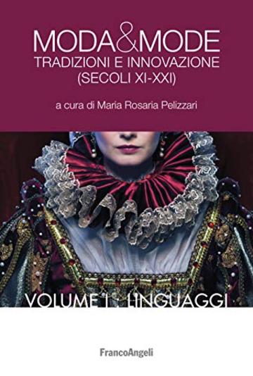 Moda e mode: Tradizioni e innovazione (secoli XI-XXI). Volume I - Linguaggi