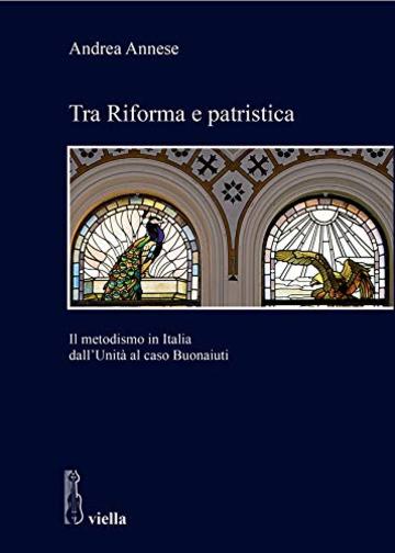 Tra Riforma e patristica: Il metodismo in Italia dall'Unità al caso Buonaiuti